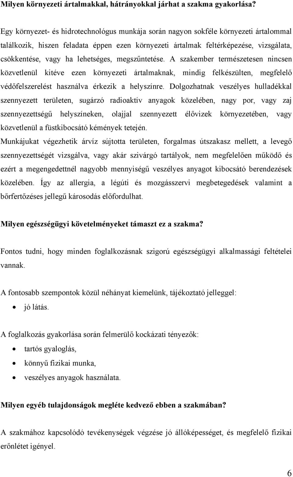 lehetséges, megszűntetése. A szakember természetesen nincsen közvetlenül kitéve ezen környezeti ártalmaknak, mindig felkészülten, megfelelő védőfelszerelést használva érkezik a helyszínre.