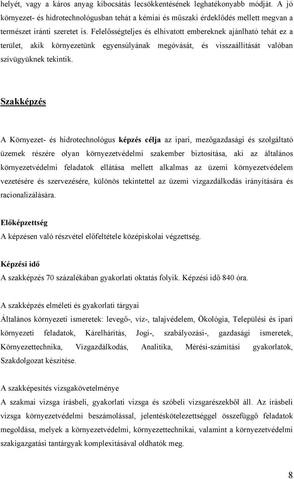 Szakképzés A Környezet- és hidrotechnológus képzés célja az ipari, mezőgazdasági és szolgáltató üzemek részére olyan környezetvédelmi szakember biztosítása, aki az általános környezetvédelmi