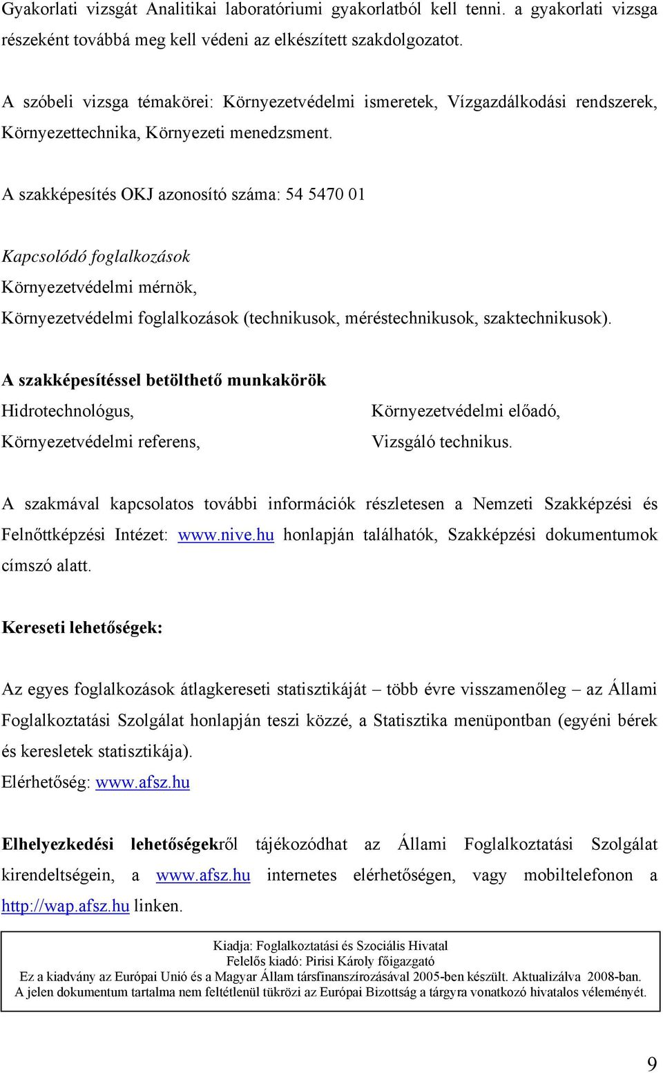 A szakképesítés OKJ azonosító száma: 54 5470 01 Kapcsolódó foglalkozások Környezetvédelmi mérnök, Környezetvédelmi foglalkozások (technikusok, méréstechnikusok, szaktechnikusok).