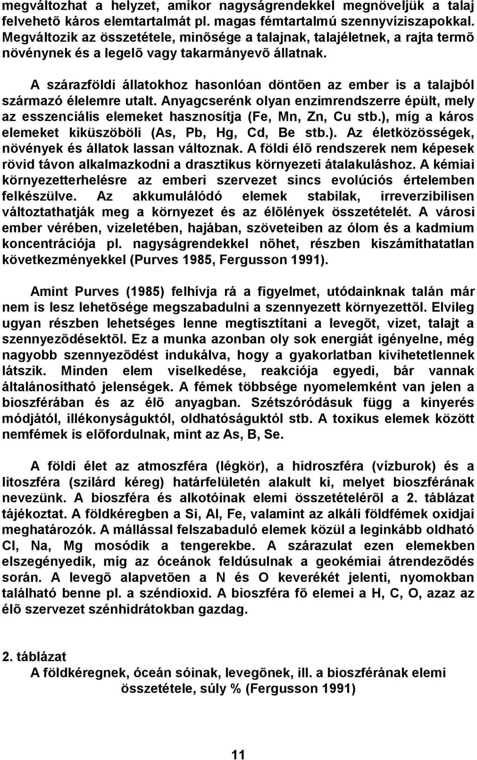 A szárazföldi állatokhoz hasonlóan döntõen az ember is a talajból származó élelemre utalt. Anyagcserénk olyan enzimrendszerre épült, mely az esszenciális elemeket hasznosítja (Fe, Mn, Zn, Cu stb.