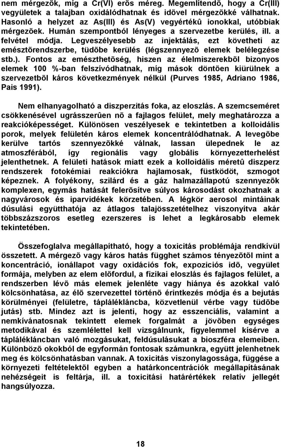 Legveszélyesebb az injektálás, ezt követheti az emésztõrendszerbe, tüdõbe kerülés (légszennyezõ elemek belélegzése stb.).