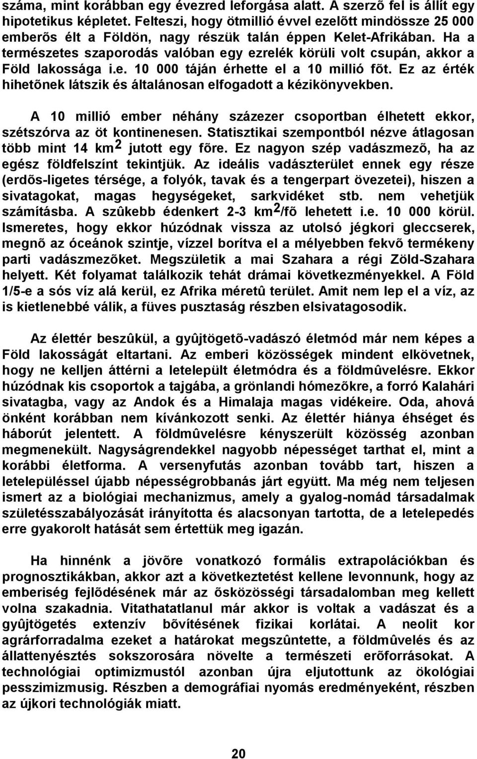 Ha a természetes szaporodás valóban egy ezrelék körüli volt csupán, akkor a Föld lakossága i.e. 10 000 táján érhette el a 10 millió fõt.