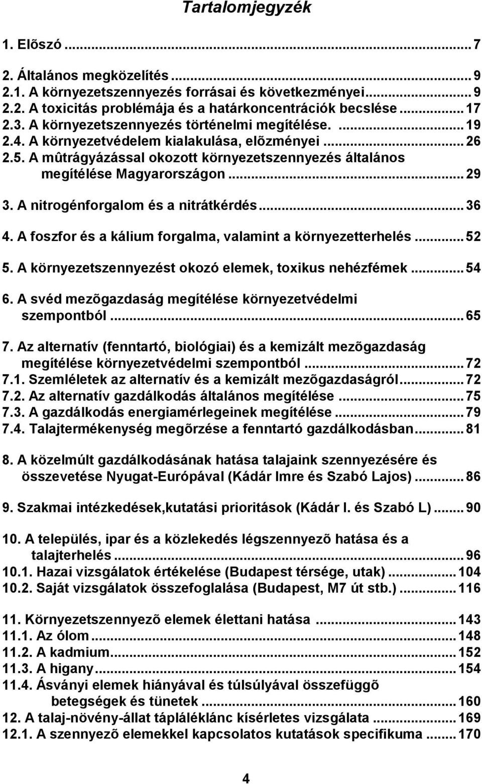 A nitrogénforgalom és a nitrátkérdés... 36 4. A foszfor és a kálium forgalma, valamint a környezetterhelés... 52 5. A környezetszennyezést okozó elemek, toxikus nehézfémek... 54 6.