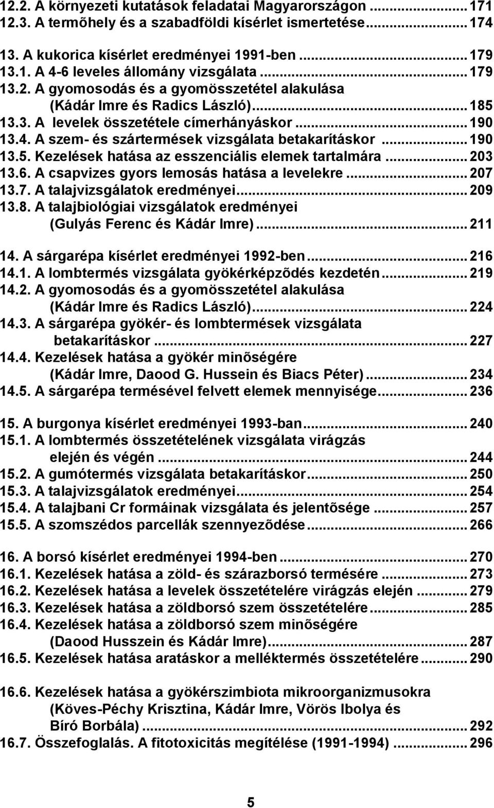 .. 190 13.5. Kezelések hatása az esszenciális elemek tartalmára... 203 13.6. A csapvizes gyors lemosás hatása a levelekre... 207 13.7. A talajvizsgálatok eredményei... 209 13.8.