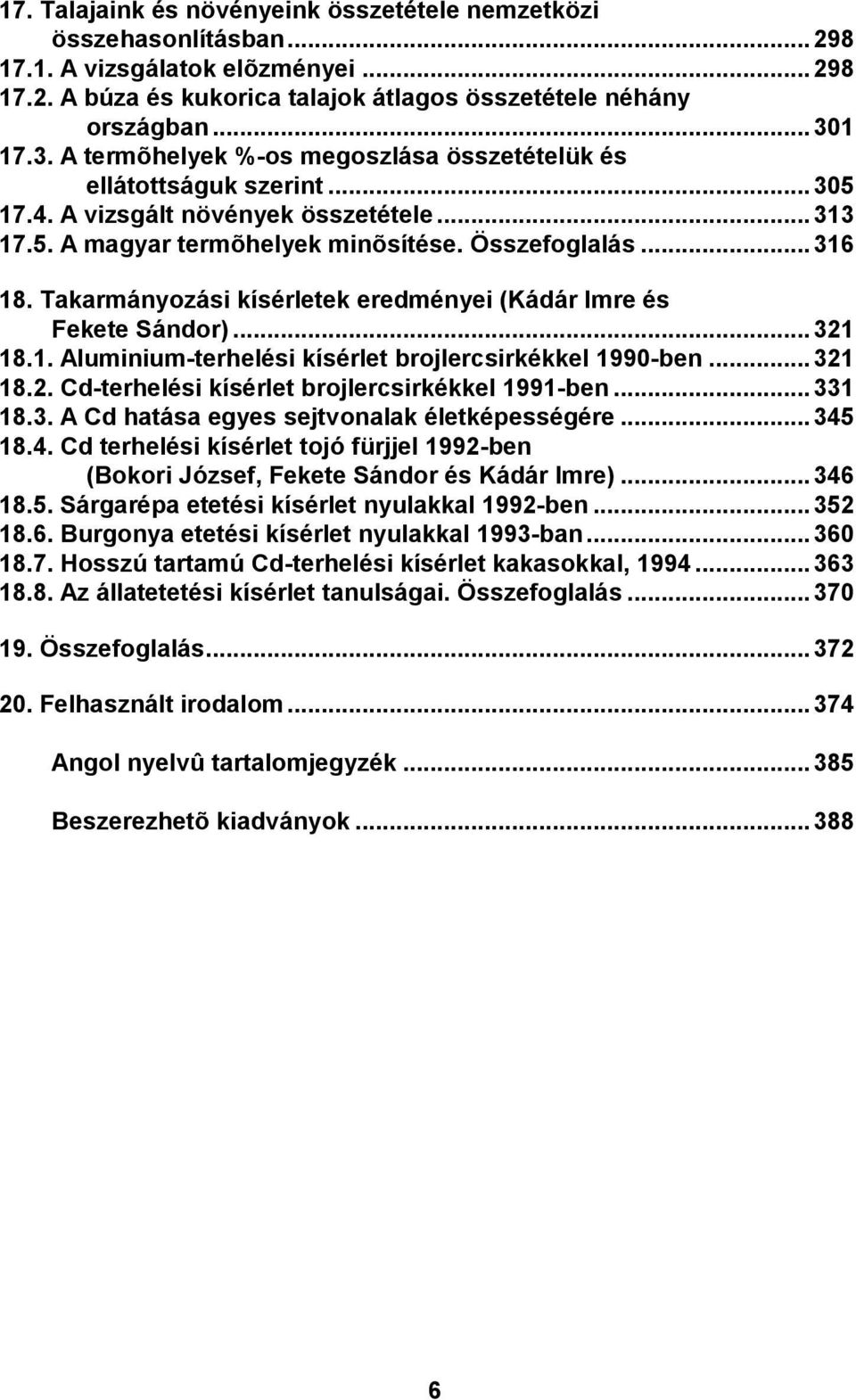 Takarmányozási kísérletek eredményei (Kádár Imre és Fekete Sándor)... 321 18.1. Aluminium-terhelési kísérlet brojlercsirkékkel 1990-ben... 321 18.2. Cd-terhelési kísérlet brojlercsirkékkel 1991-ben.