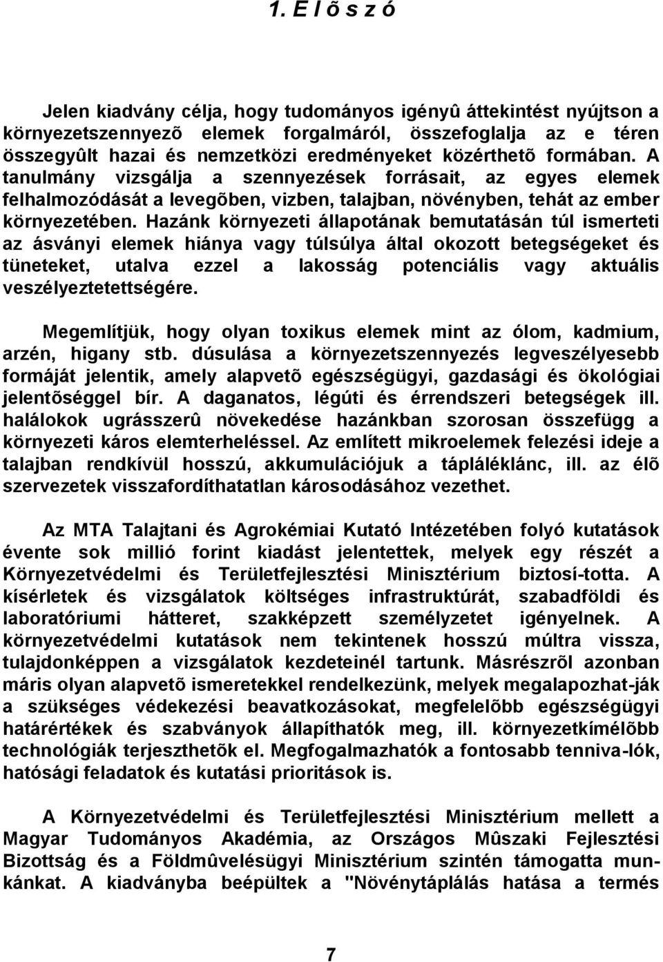 Hazánk környezeti állapotának bemutatásán túl ismerteti az ásványi elemek hiánya vagy túlsúlya által okozott betegségeket és tüneteket, utalva ezzel a lakosság potenciális vagy aktuális