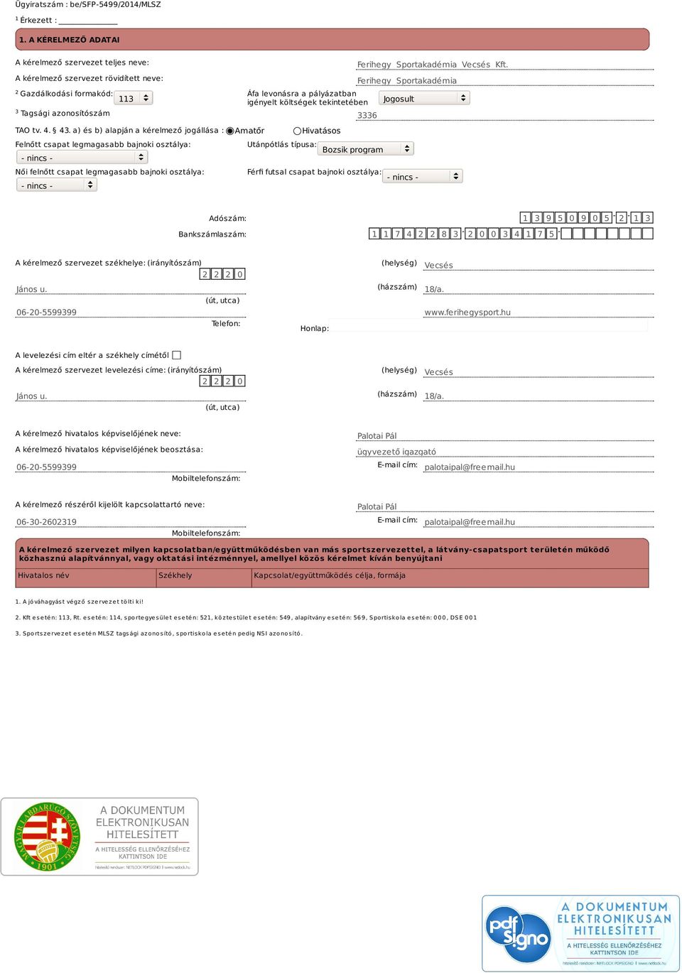 43. a) és b) alapján a kérelmező jogállása : Amatőr Hivatásos Felnőtt csapat legmagasabb bajnoki osztálya: - nincs - Női felnőtt csapat legmagasabb bajnoki osztálya: - nincs - Utánpótlás típusa: