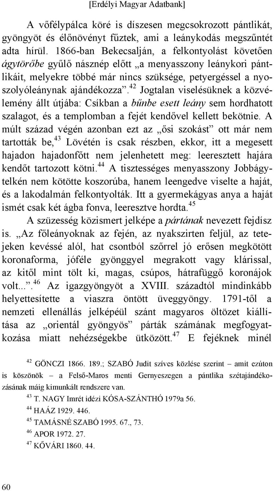 42 Jogtalan viselésüknek a közvélemény állt útjába: Csíkban a bűnbe esett leány sem hordhatott szalagot, és a templomban a fejét kendővel kellett bekötnie.