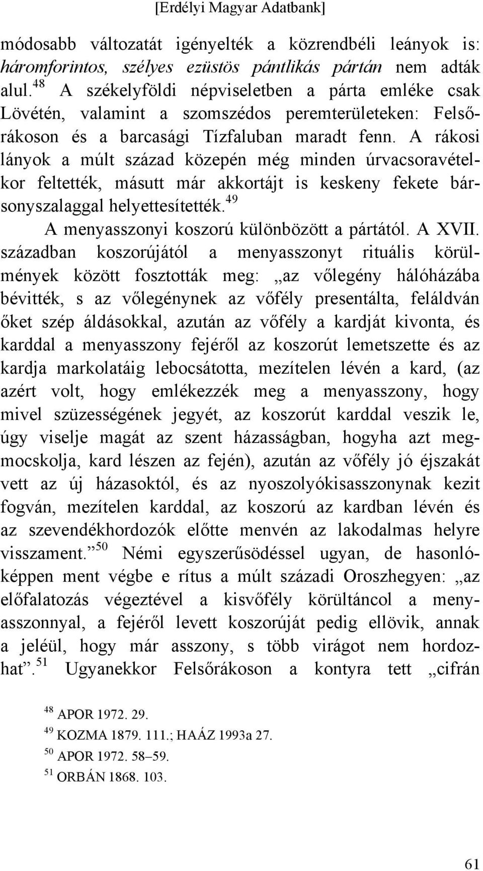 A rákosi lányok a múlt század közepén még minden úrvacsoravételkor feltették, másutt már akkortájt is keskeny fekete bársonyszalaggal helyettesítették.