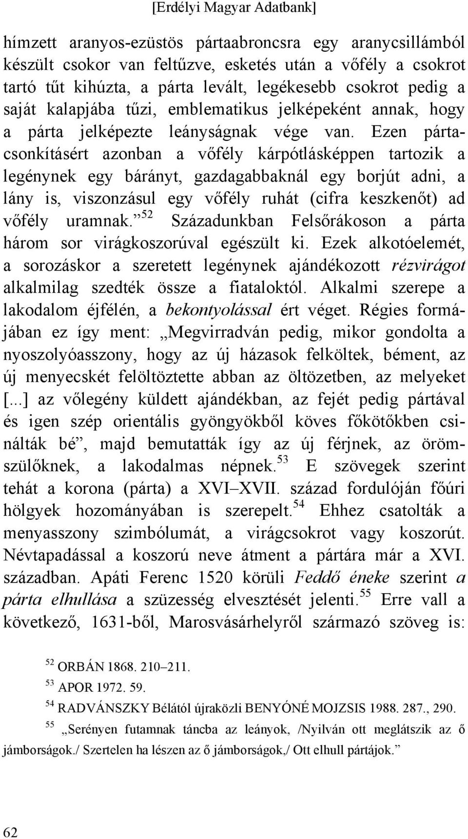 Ezen pártacsonkításért azonban a vőfély kárpótlásképpen tartozik a legénynek egy bárányt, gazdagabbaknál egy borjút adni, a lány is, viszonzásul egy vőfély ruhát (cifra keszkenőt) ad vőfély uramnak.