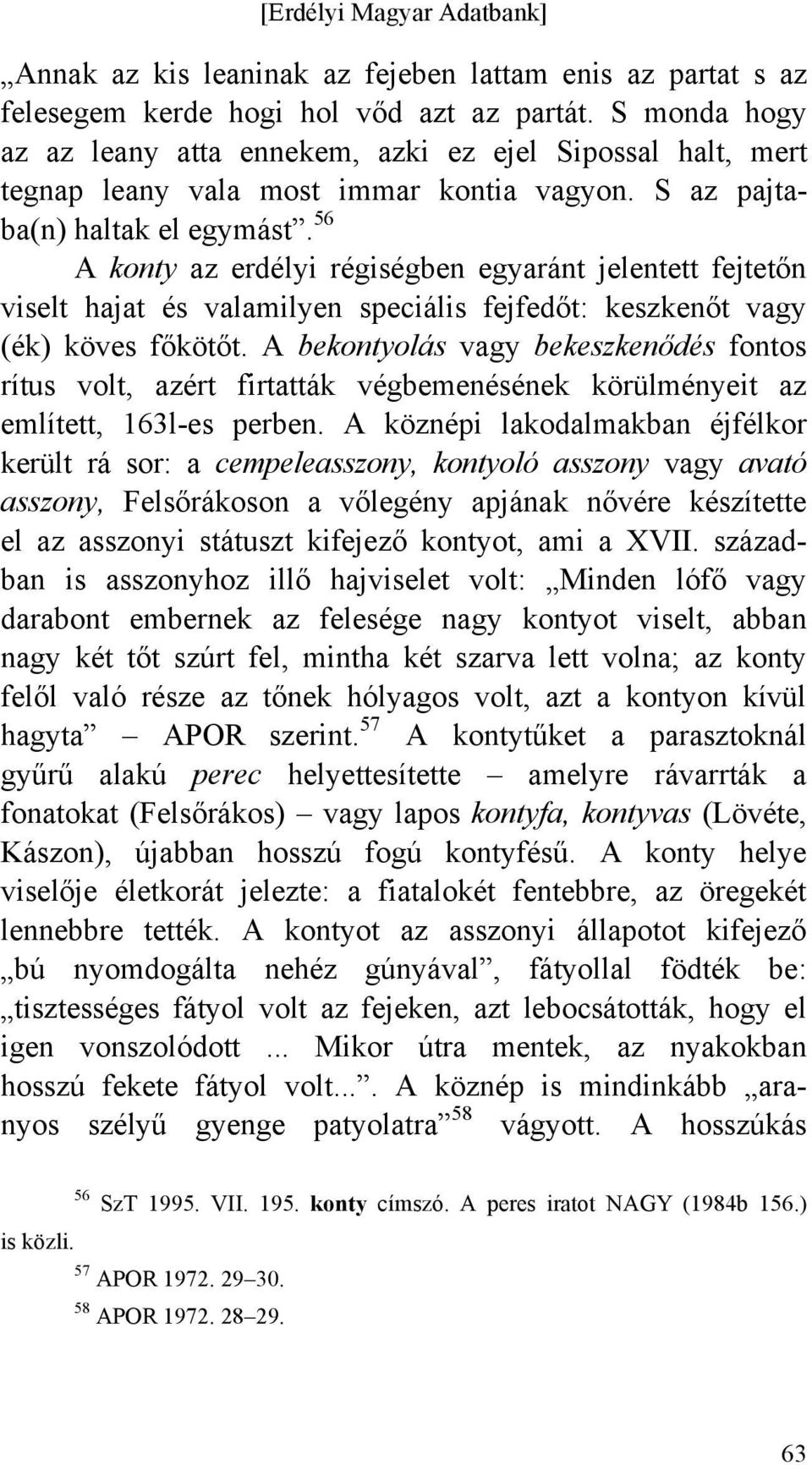 56 A konty az erdélyi régiségben egyaránt jelentett fejtetőn viselt hajat és valamilyen speciális fejfedőt: keszkenőt vagy (ék) köves főkötőt.