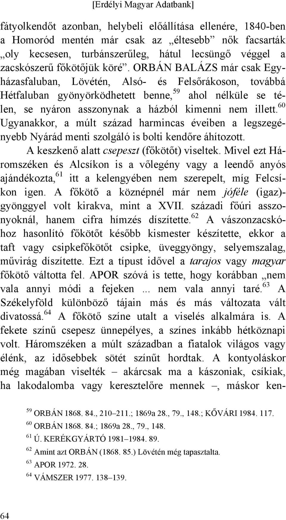 60 Ugyanakkor, a múlt század harmincas éveiben a legszegényebb Nyárád menti szolgáló is bolti kendőre áhítozott. A keszkenő alatt csepeszt (főkötőt) viseltek.