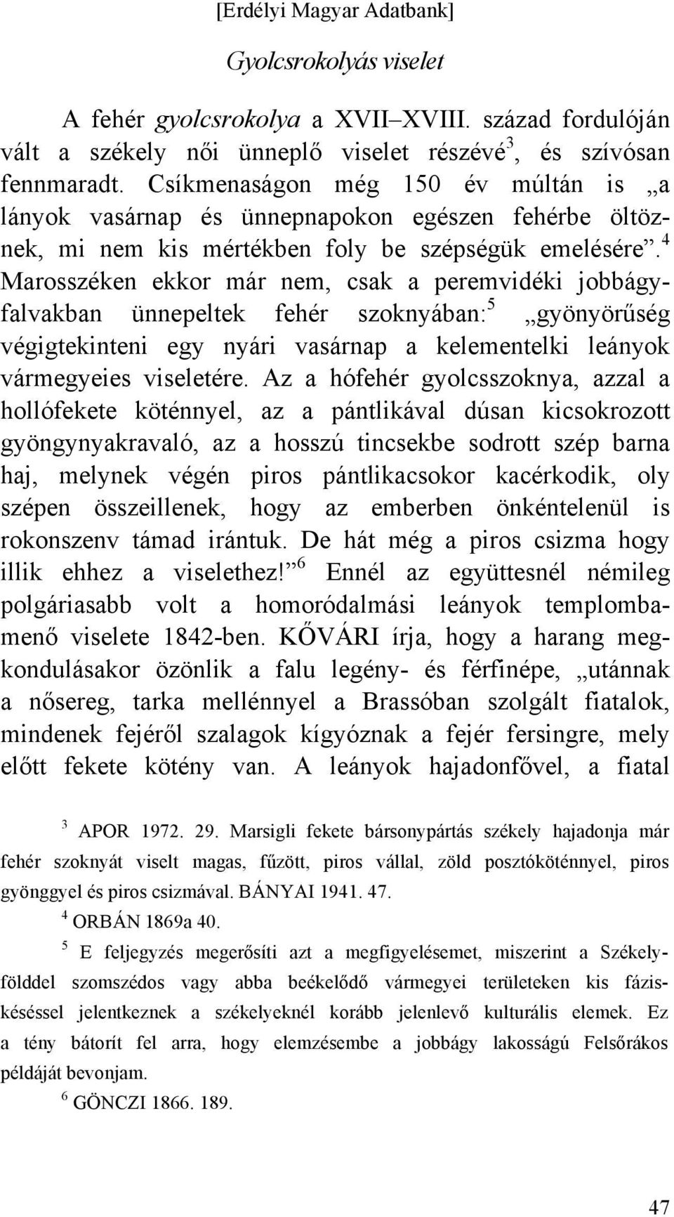 4 Marosszéken ekkor már nem, csak a peremvidéki jobbágyfalvakban ünnepeltek fehér szoknyában: 5 gyönyörűség végigtekinteni egy nyári vasárnap a kelementelki leányok vármegyeies viseletére.