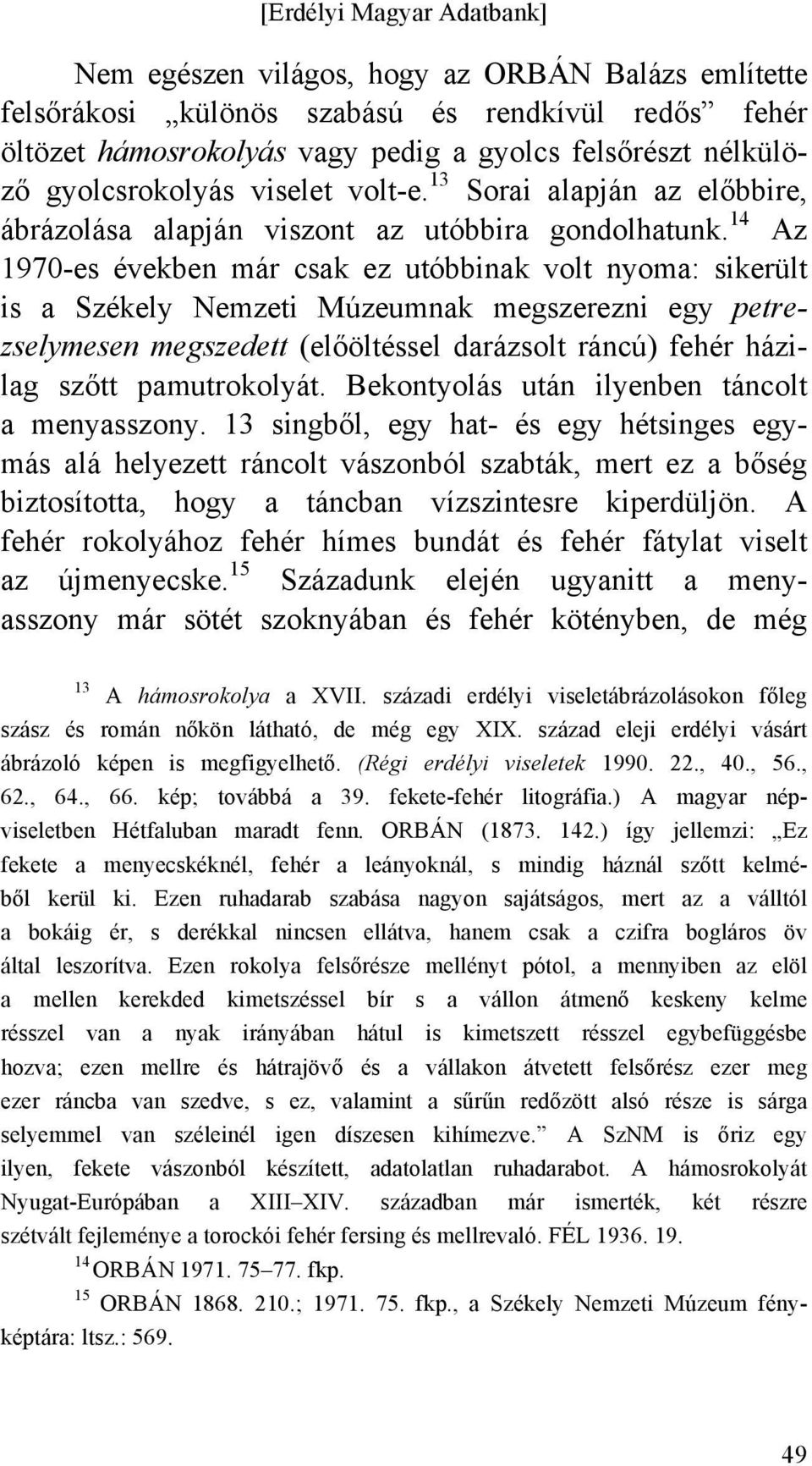 14 Az 1970-es években már csak ez utóbbinak volt nyoma: sikerült is a Székely Nemzeti Múzeumnak megszerezni egy petrezselymesen megszedett (előöltéssel darázsolt ráncú) fehér házilag szőtt