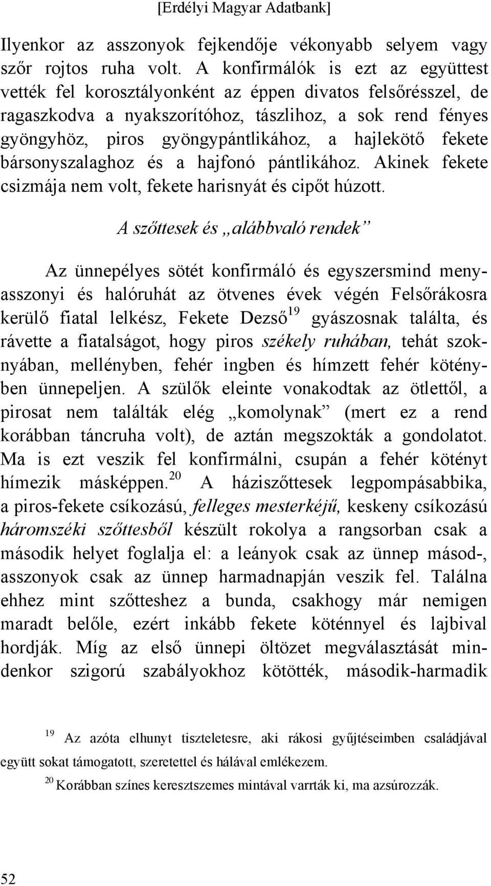 hajlekötő fekete bársonyszalaghoz és a hajfonó pántlikához. Akinek fekete csizmája nem volt, fekete harisnyát és cipőt húzott.