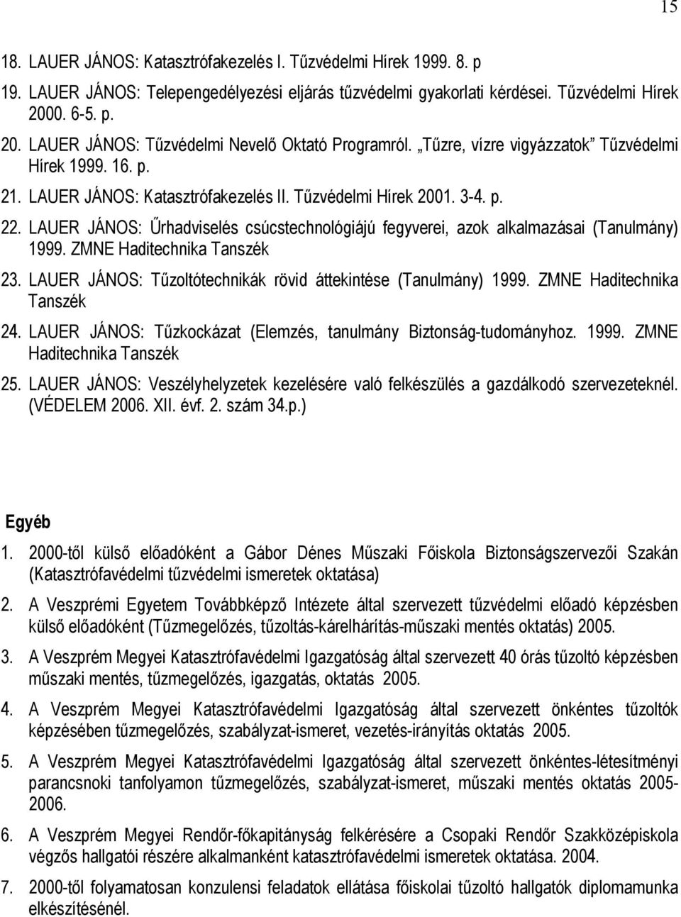 LAUER JÁNOS: Űrhadviselés csúcstechnológiájú fegyverei, azok alkalmazásai (Tanulmány) 1999. ZMNE Haditechnika Tanszék 23. LAUER JÁNOS: Tűzoltótechnikák rövid áttekintése (Tanulmány) 1999.