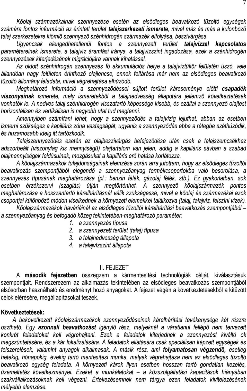 Ugyancsak elengedhetetlenül fontos a szennyezett terület talajvízzel kapcsolatos paramétereinek ismerete, a talajvíz áramlási iránya, a talajvízszint ingadozása, ezek a szénhidrogén szennyezések