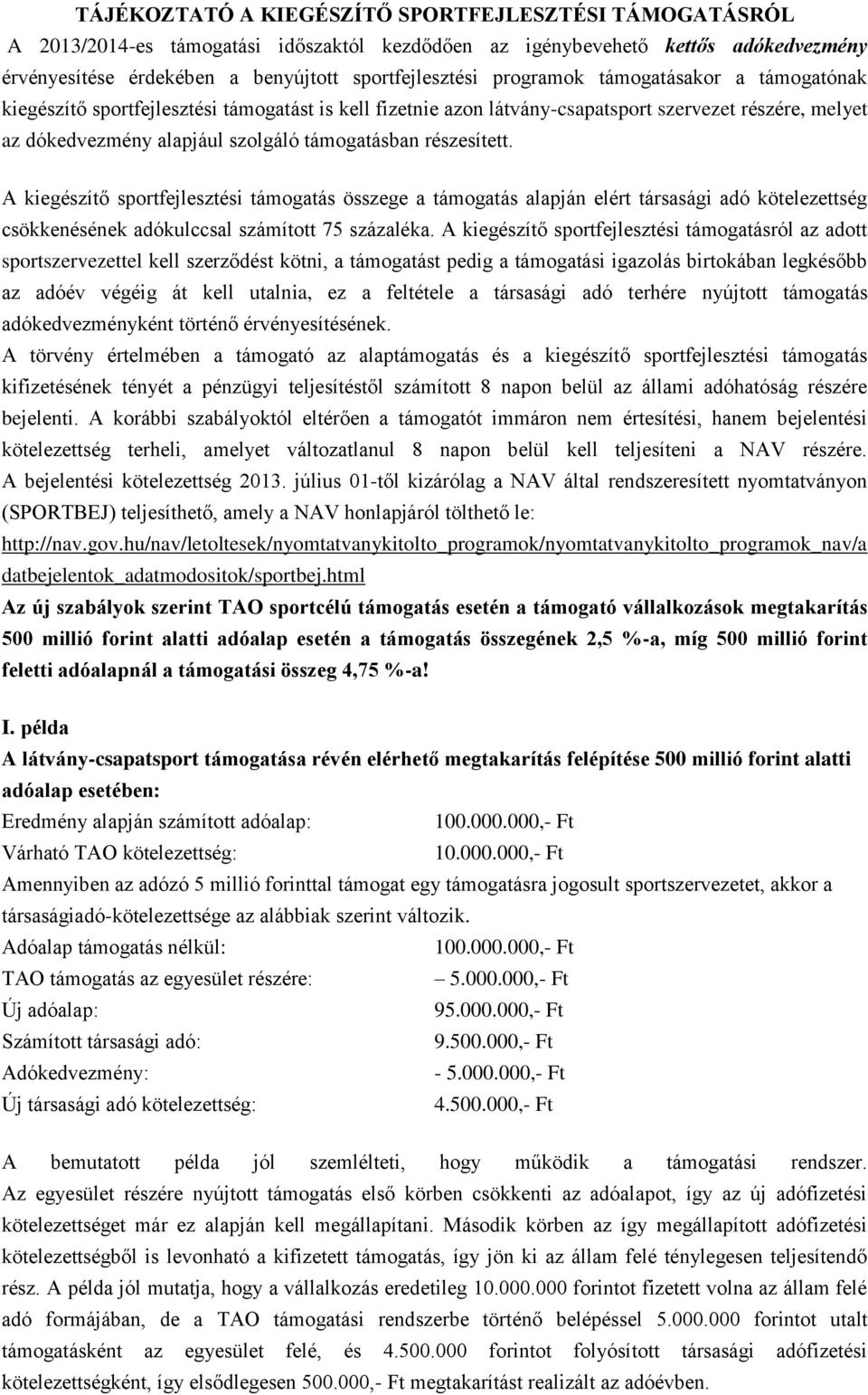 részesített. A kiegészítő sportfejlesztési támogatás összege a támogatás alapján elért társasági adó kötelezettség csökkenésének adókulccsal számított 75 százaléka.