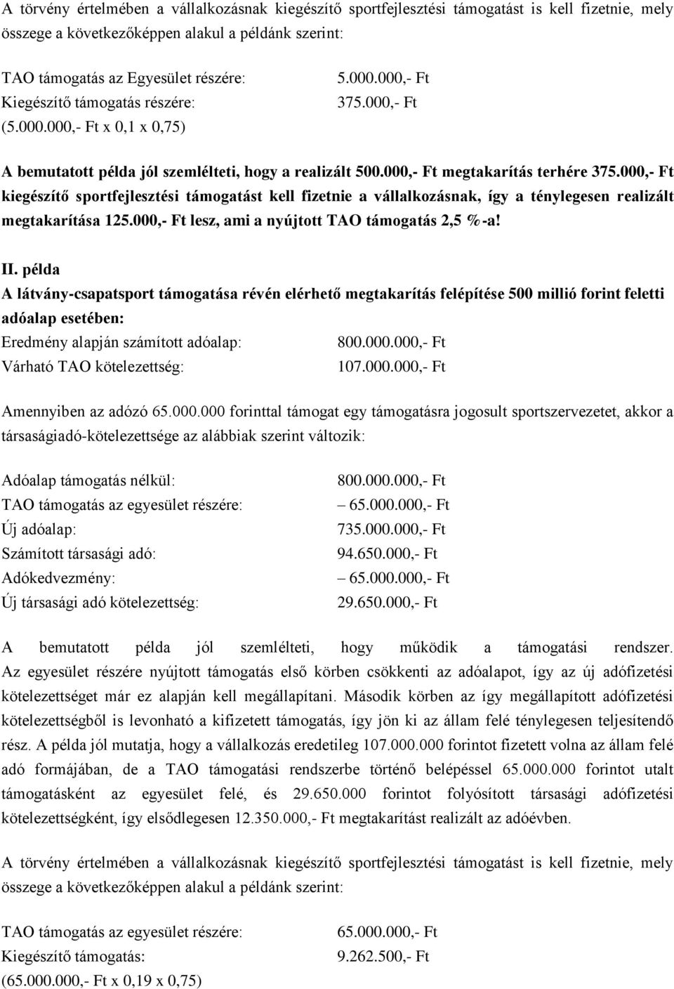 000,- Ft kiegészítő sportfejlesztési támogatást kell fizetnie a vállalkozásnak, így a ténylegesen realizált megtakarítása 125.000,- Ft lesz, ami a nyújtott TAO támogatás 2,5 %-a! II.