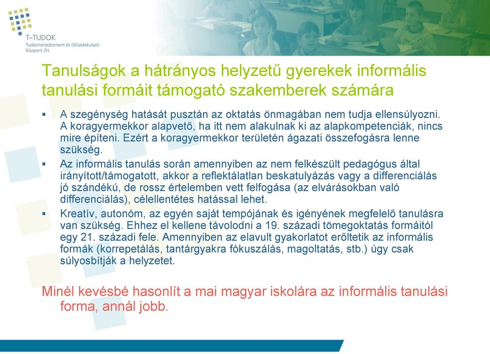 Az informális tanulás során amennyiben az nem felkészült pedagógus által irányított/támogatott, akkor a reflektálatlan beskatulyázás vagy a differenciálás jó szándékú, de rossz értelemben vett