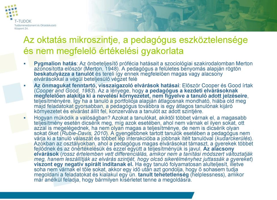 A pedagógus a felületes benyomás alapján rögtön beskatulyázza a tanulót és tereli így ennek megfelelően magas vagy alacsony elvárásokkal a végül beteljesülő végzet felé Az önmagukat fenntartó,