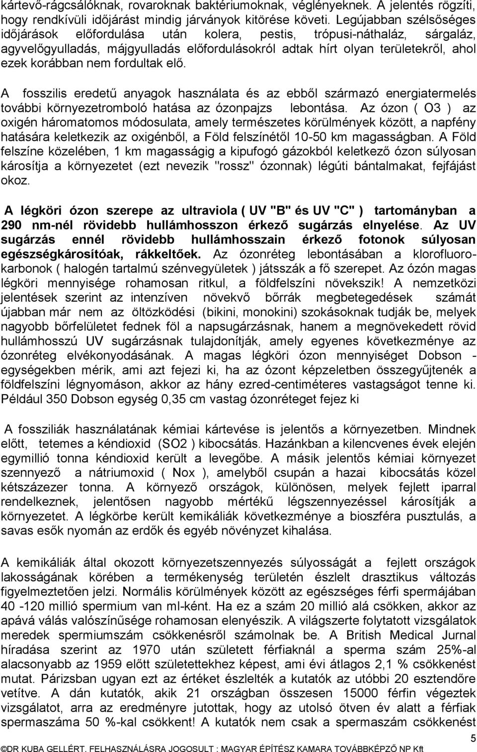 fordultak elő. A fosszilis eredetű anyagok használata és az ebből származó energiatermelés további környezetromboló hatása az ózonpajzs lebontása.