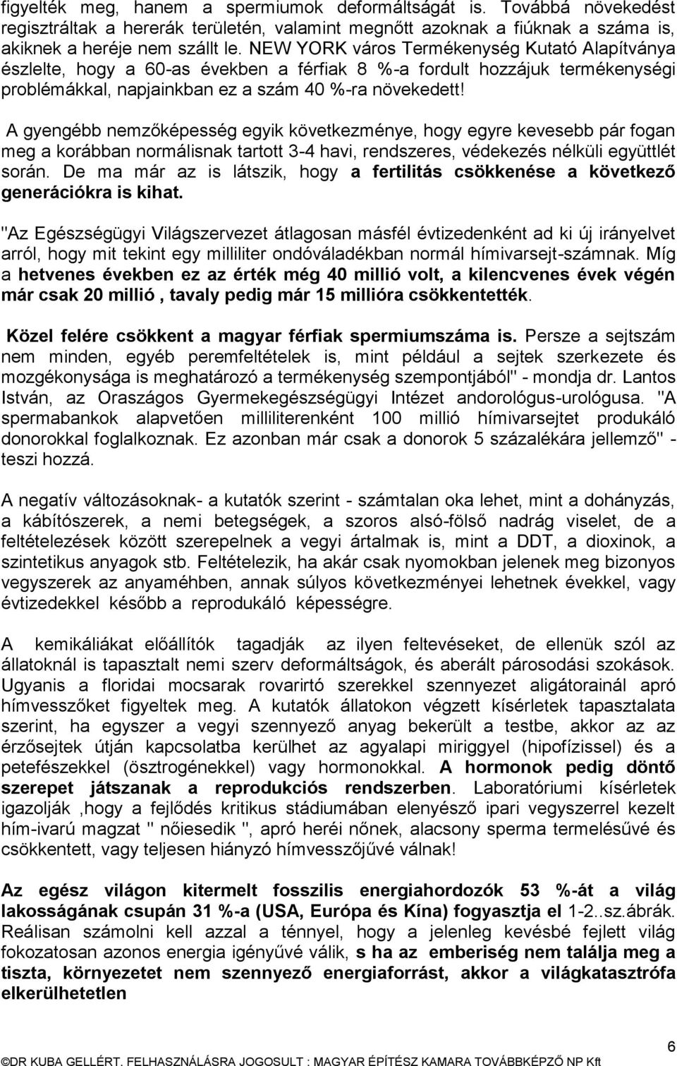 A gyengébb nemzőképesség egyik következménye, hogy egyre kevesebb pár fogan meg a korábban normálisnak tartott 3-4 havi, rendszeres, védekezés nélküli együttlét során.