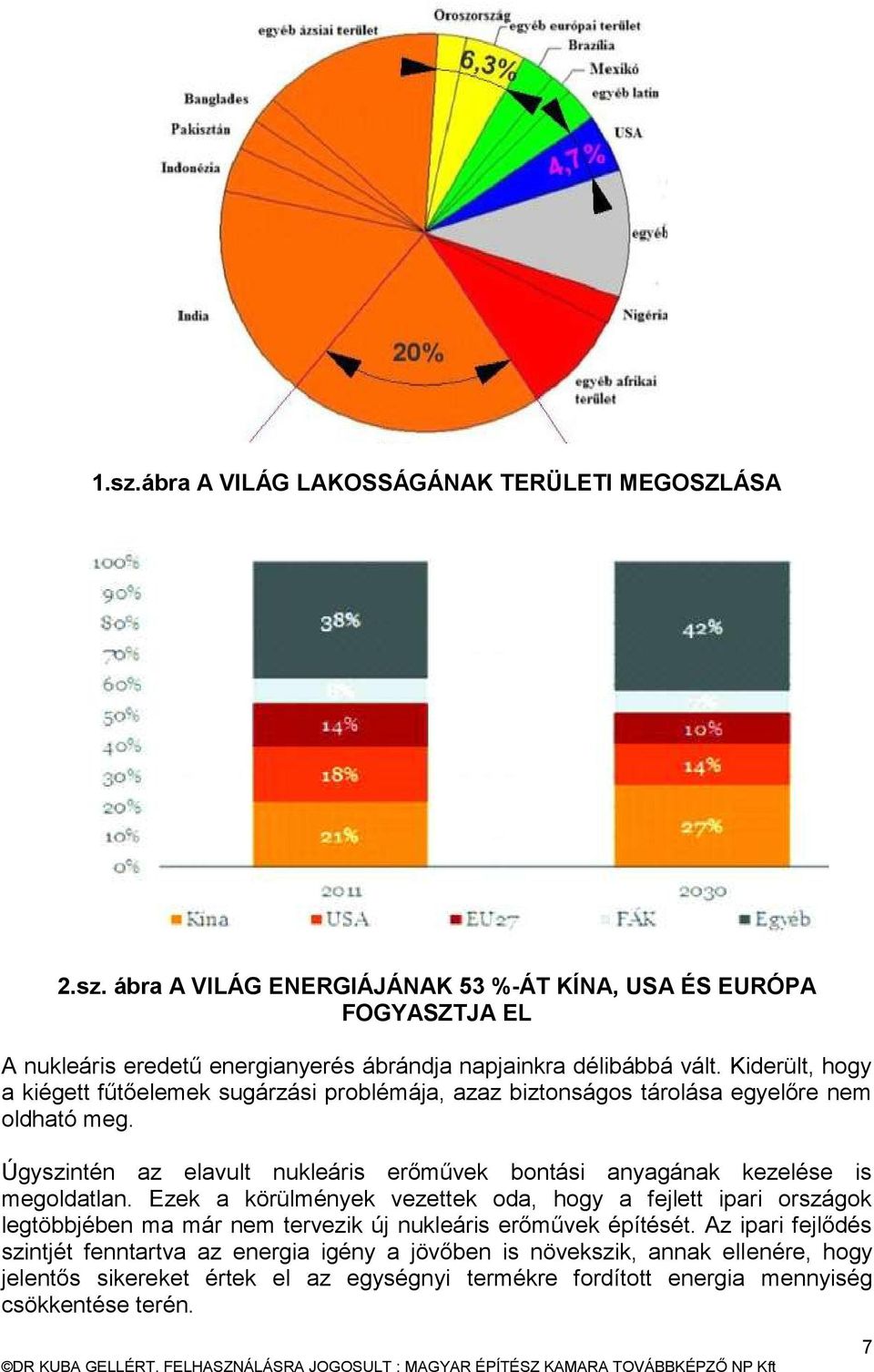 Úgyszintén az elavult nukleáris erőművek bontási anyagának kezelése is megoldatlan.