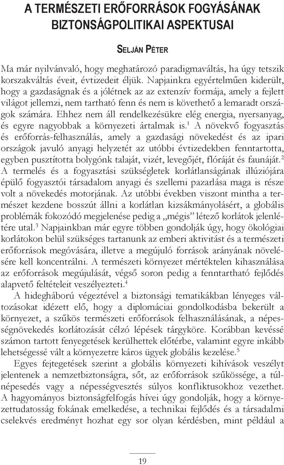 Ehhez nem áll rendelkezésükre elég energia, nyersanyag, és egyre nagyobbak a környezeti ártalmak is.