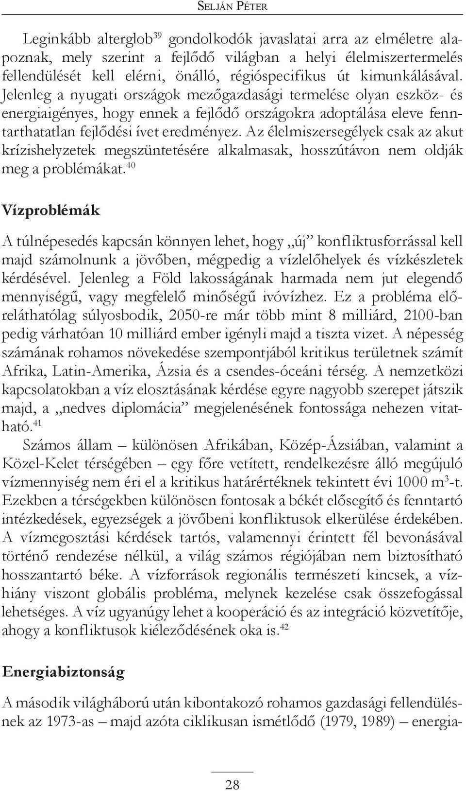 Az élelmiszersegélyek csak az akut krízishelyzetek megszüntetésére alkalmasak, hosszútávon nem oldják meg a problémákat.