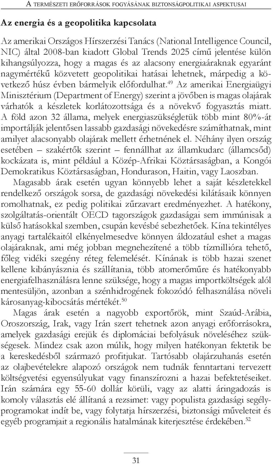 évben bármelyik előfordulhat. 49 Az amerikai Energiaügyi Minisztérium (Department of Energy) szerint a jövőben is magas olajárak várhatók a készletek korlátozottsága és a növekvő fogyasztás miatt.