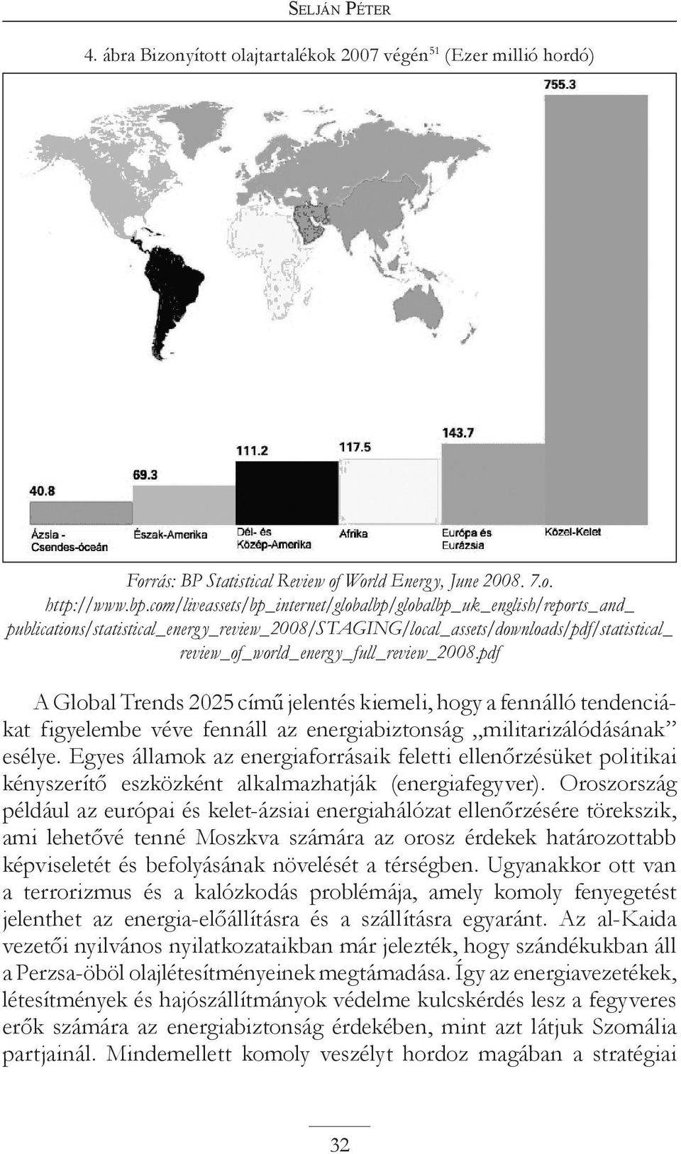 y_full_review_2008.pdf A Global Trends 2025 című jelentés kiemeli, hogy a fennálló tendenciákat figyelembe véve fennáll az energiabiztonság militarizálódásának esélye.