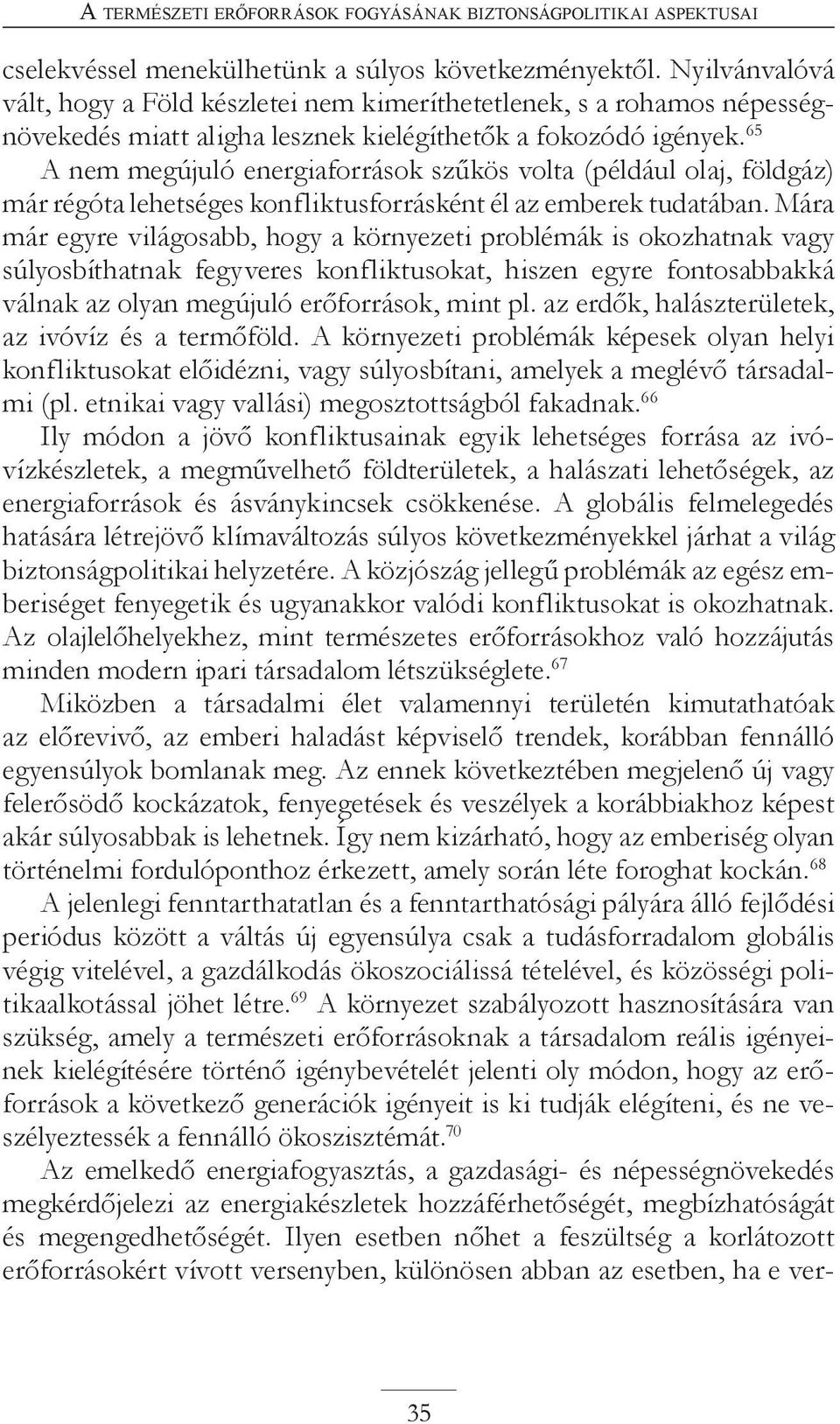 65 A nem megújuló energiaforrások szűkös volta (például olaj, földgáz) már régóta lehetséges konfliktusforrásként él az emberek tudatában.