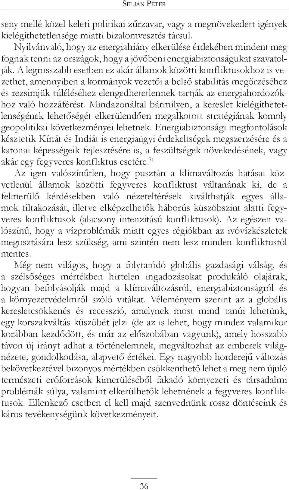 A legrosszabb esetben ez akár államok közötti konfliktusokhoz is vezethet, amennyiben a kormányok vezetői a belső stabilitás megőrzéséhez és rezsimjük túléléséhez elengedhetetlennek tartják az