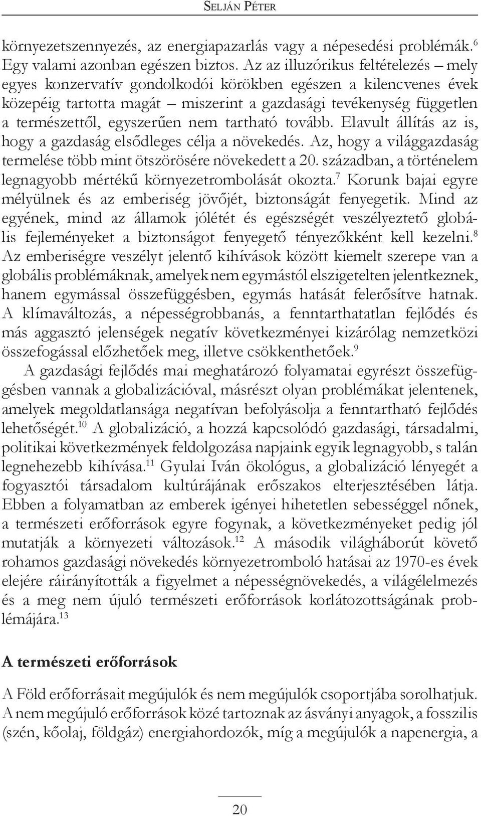 nem tartható tovább. Elavult állítás az is, hogy a gazdaság elsődleges célja a növekedés. Az, hogy a világgazdaság termelése több mint ötszörösére növekedett a 20.