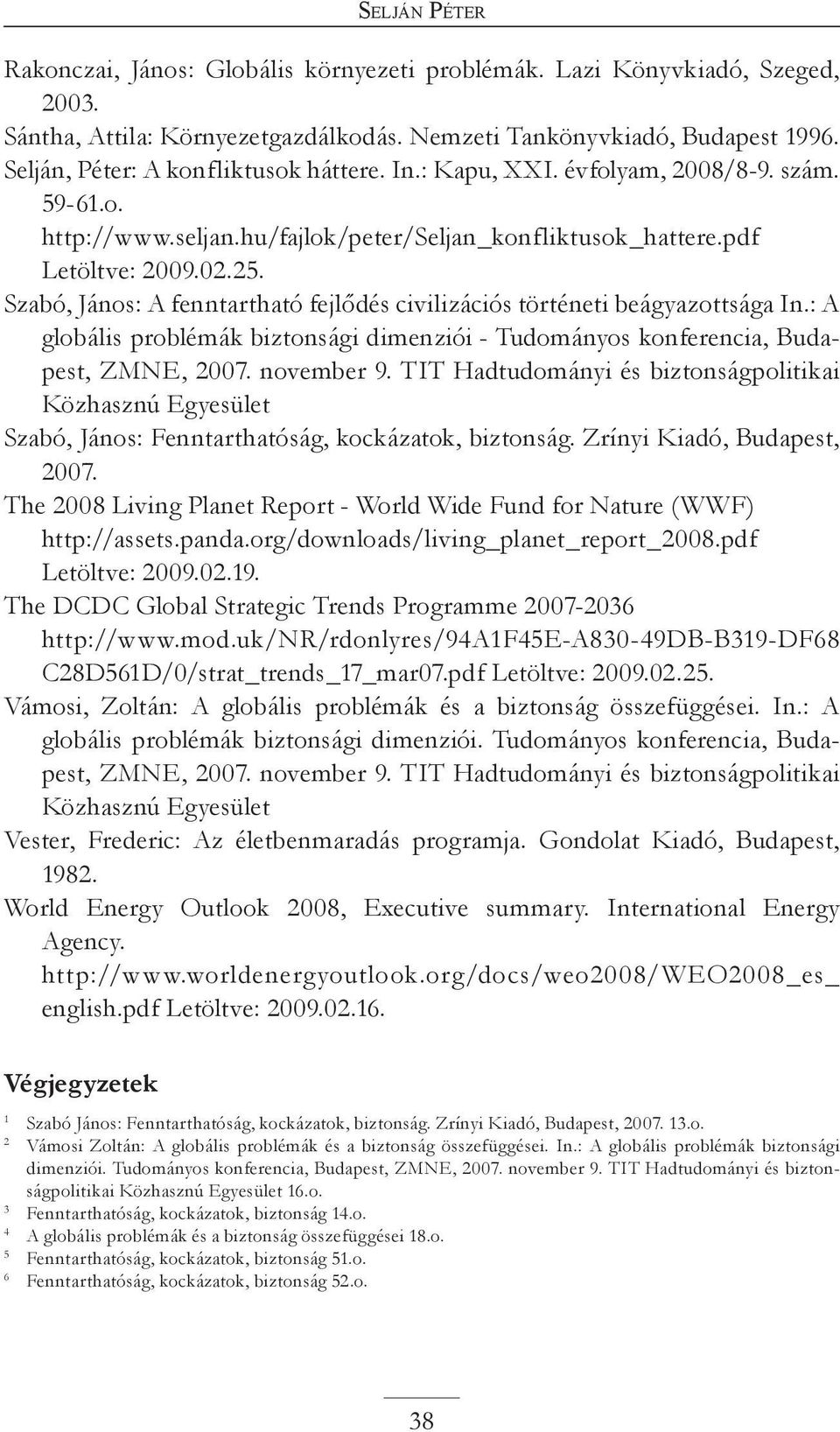 Szabó, János: A fenntartható fejlődés civilizációs történeti beágyazottsága In.: A globális problémák biztonsági dimenziói - Tudományos konferencia, Budapest, ZMNE, 2007. november 9.