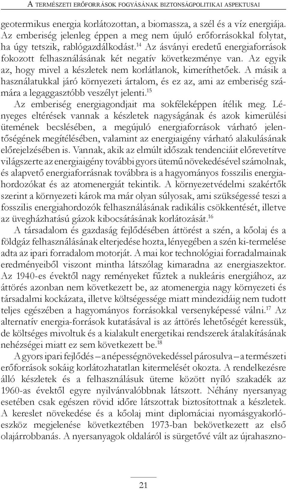 Az egyik az, hogy mivel a készletek nem korlátlanok, kimeríthetőek. A másik a használatukkal járó környezeti ártalom, és ez az, ami az emberiség számára a legaggasztóbb veszélyt jelenti.