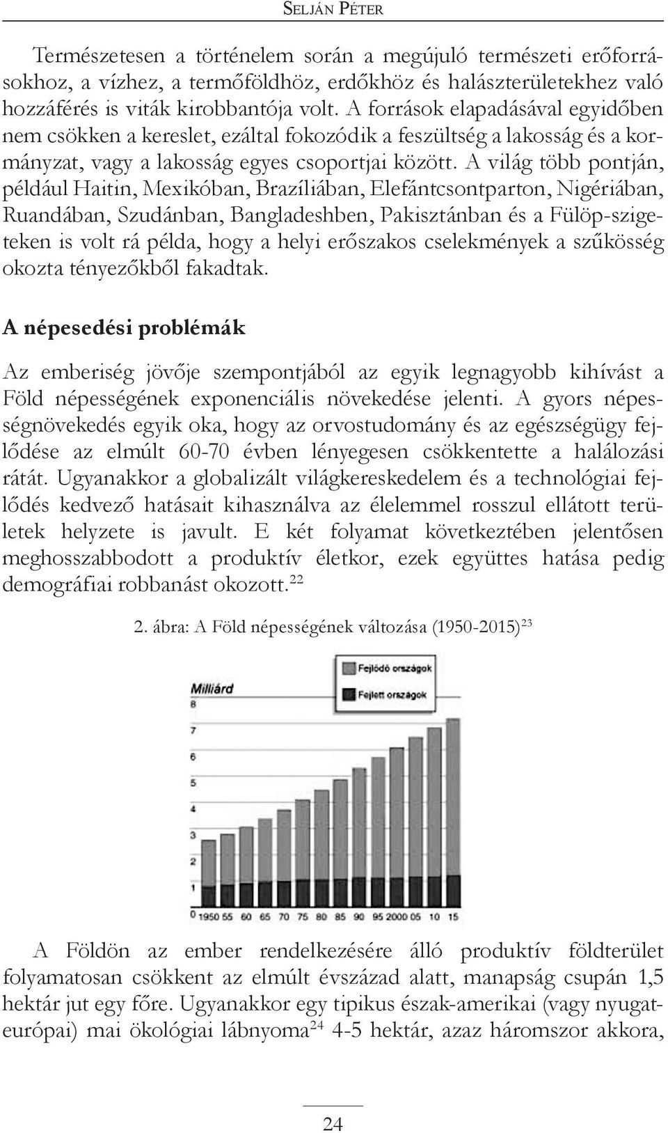 A világ több pontján, például Haitin, Mexikóban, Brazíliában, Elefántcsontparton, Nigériában, Ruandában, Szudánban, Bangladeshben, Pakisztánban és a Fülöp-szigeteken is volt rá példa, hogy a helyi