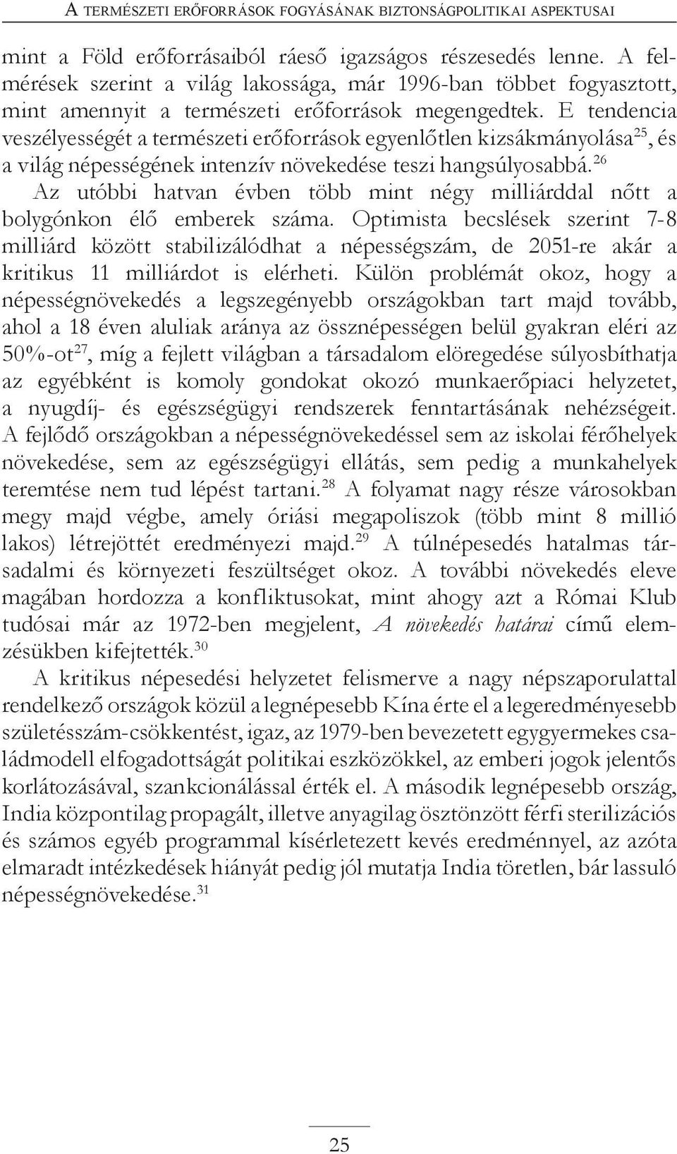 E tendencia veszélyességét a természeti erőforrások egyenlőtlen kizsákmányolása 25, és a világ népességének intenzív növekedése teszi hangsúlyosabbá.