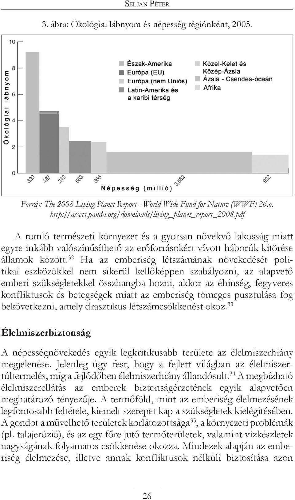 32 Ha az emberiség létszámának növekedését politikai eszközökkel nem sikerül kellőképpen szabályozni, az alapvető emberi szükségletekkel összhangba hozni, akkor az éhínség, fegyveres konfliktusok és