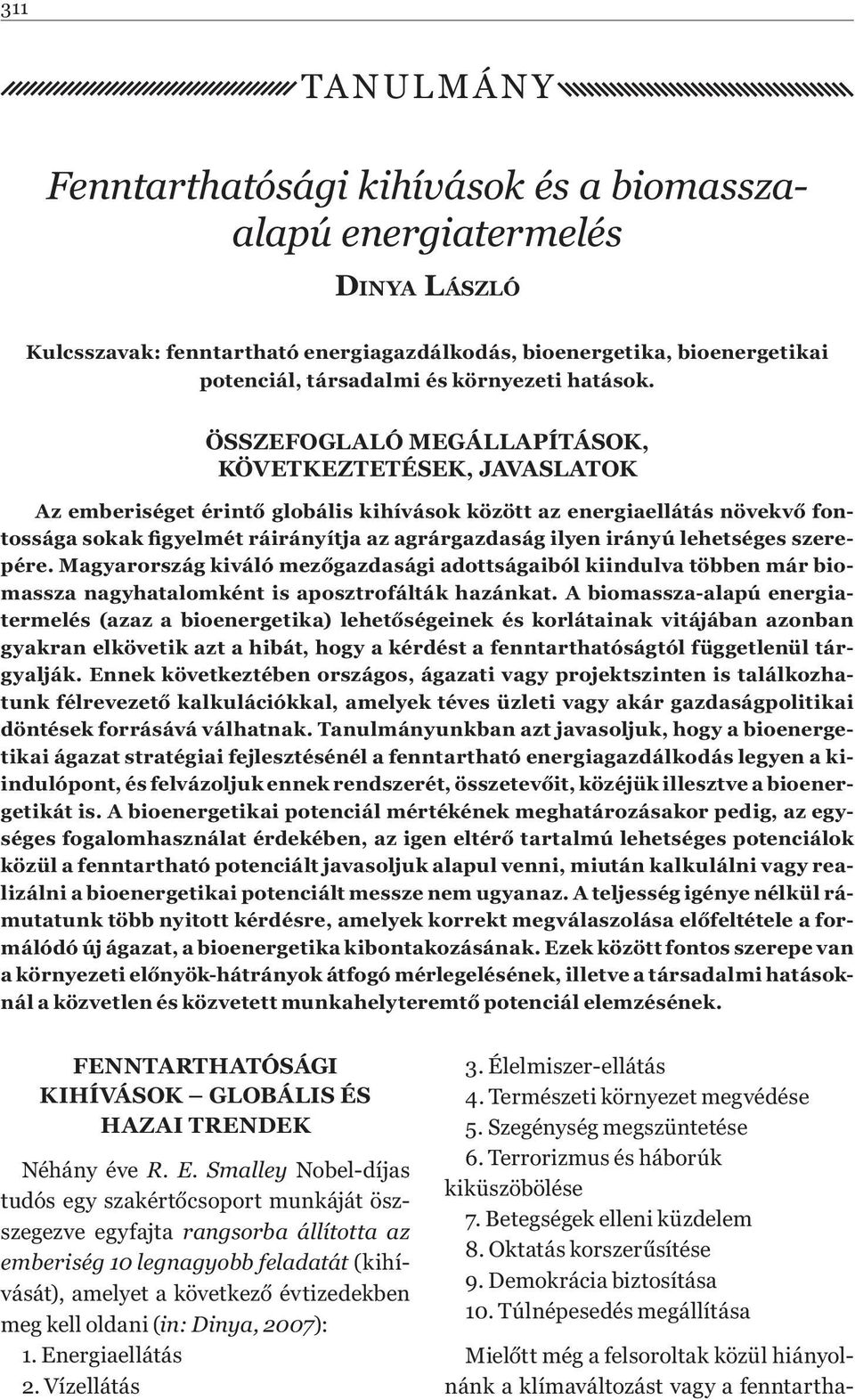 ÖSSZEFOGLALÓ MEGÁLLAPÍTÁSOK, KÖVETKEZTETÉSEK, JAVASLATOK Az emberiséget érintő globális kihívások között az energiaellátás növekvő fontossága sokak figyelmét ráirányítja az agrárgazdaság ilyen irányú