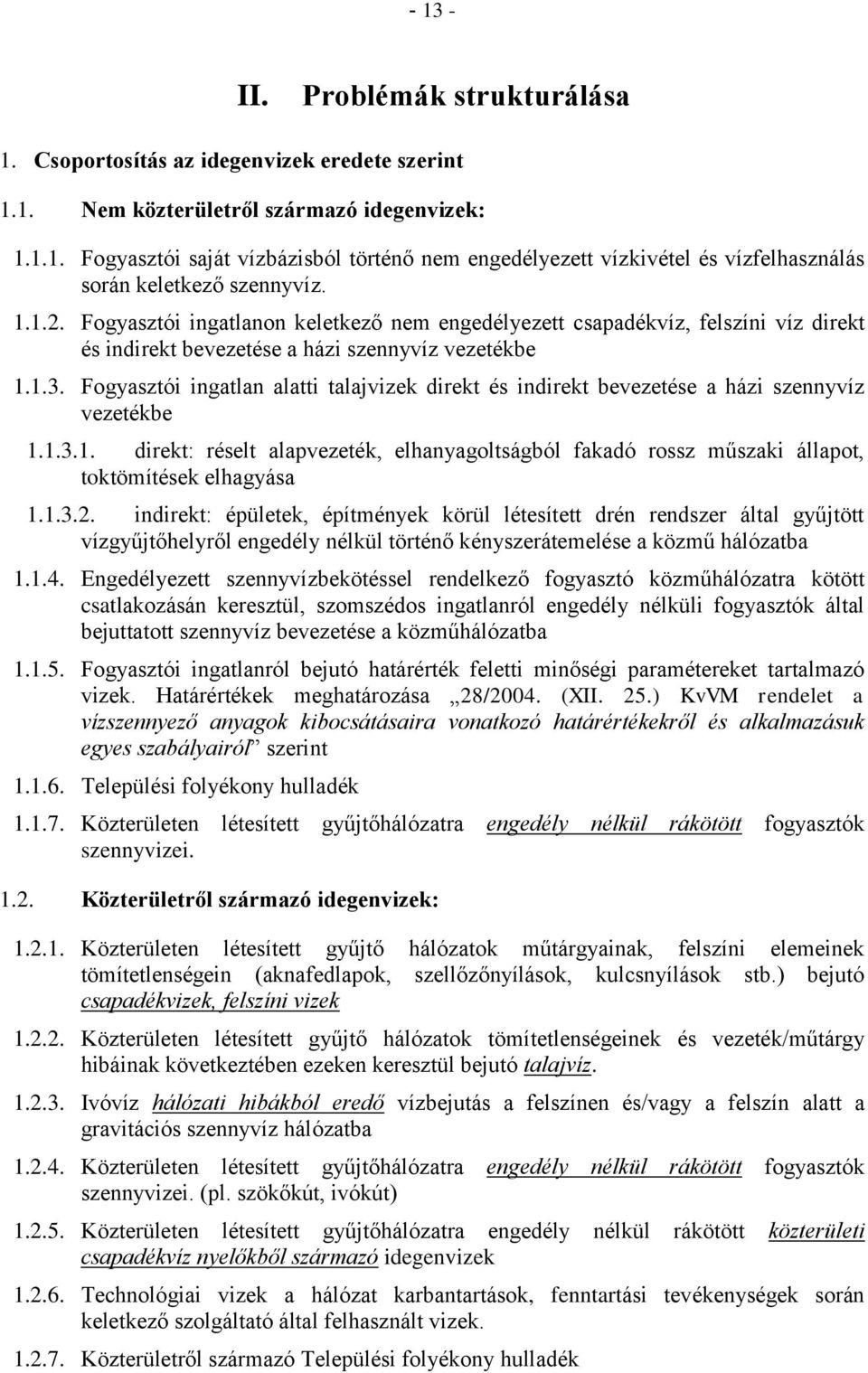 Fogyasztói ingatlan alatti talajvizek direkt és indirekt bevezetése a házi szennyvíz vezetékbe 1.1.3.1. direkt: réselt alapvezeték, elhanyagoltságból fakadó rossz műszaki állapot, toktömítések elhagyása 1.