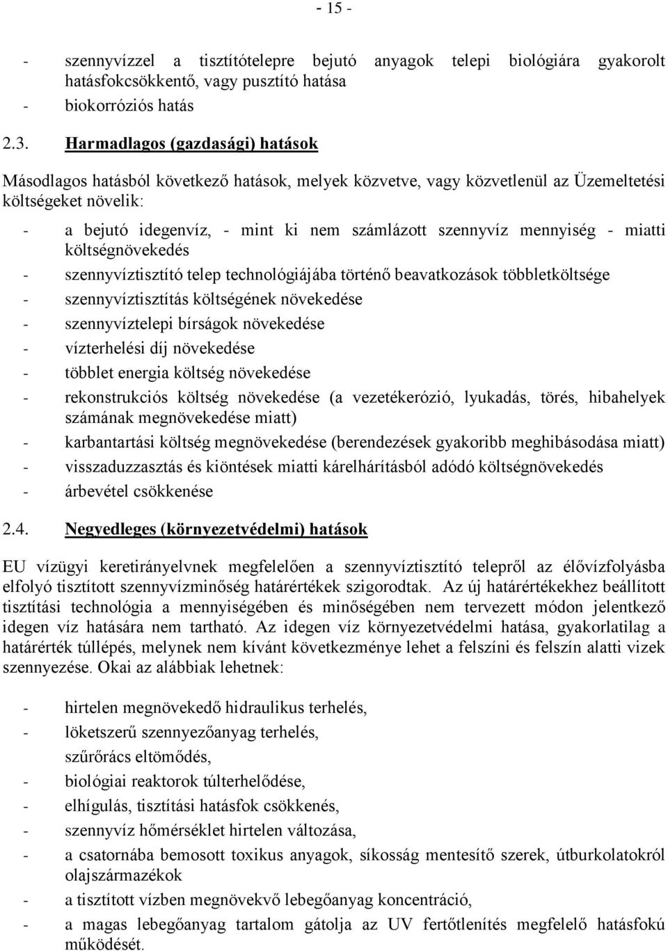 mennyiség - miatti költségnövekedés - szennyvíztisztító telep technológiájába történő beavatkozások többletköltsége - szennyvíztisztítás költségének növekedése - szennyvíztelepi bírságok növekedése -