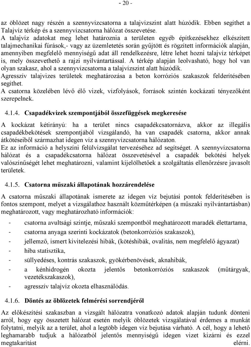 megfelelő mennyiségű adat áll rendelkezésre, létre lehet hozni talajvíz térképet is, mely összevethető a rajzi nyilvántartással.