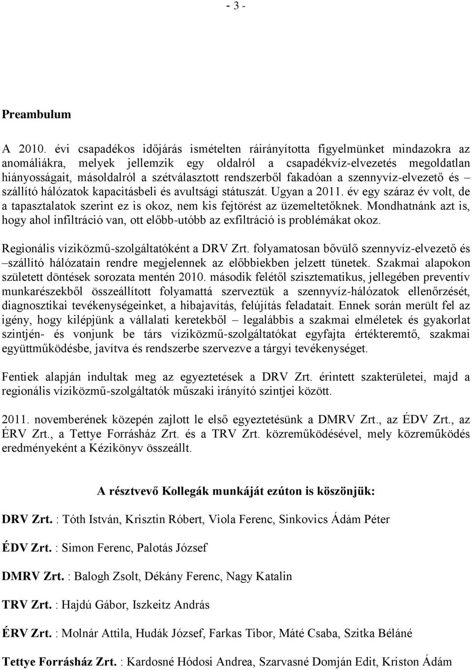 rendszerből fakadóan a szennyvíz-elvezető és szállító hálózatok kapacitásbeli és avultsági státuszát. Ugyan a 2011.