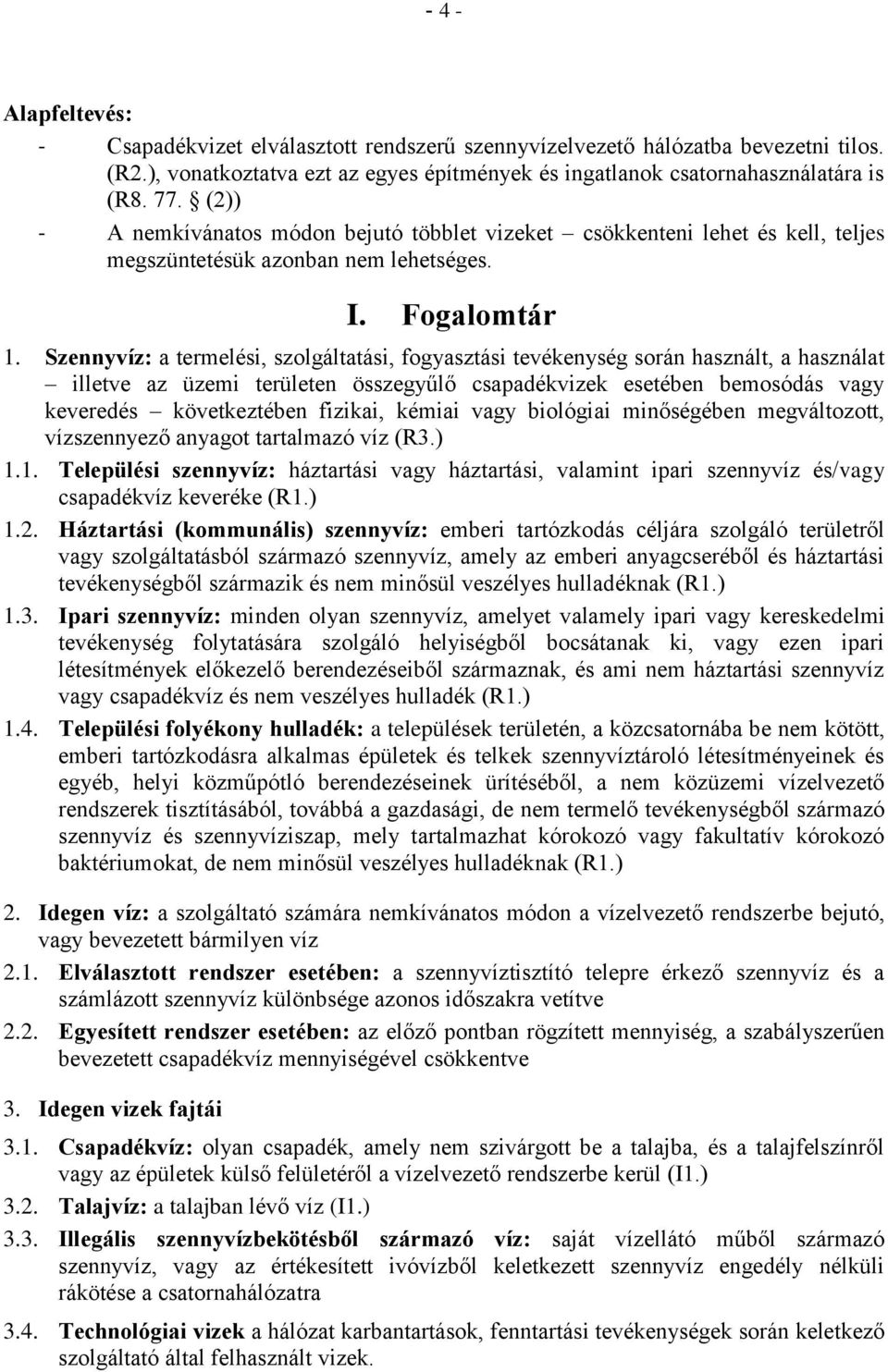 Szennyvíz: a termelési, szolgáltatási, fogyasztási tevékenység során használt, a használat illetve az üzemi területen összegyűlő csapadékvizek esetében bemosódás vagy keveredés következtében fizikai,