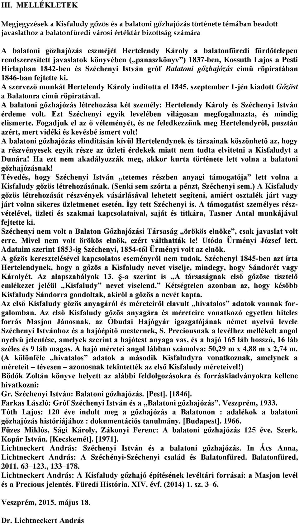 című röpiratában 1846-ban fejtette ki. A szervező munkát Hertelendy Károly indította el 1845. szeptember 1-jén kiadott Gőzöst a Balatonra című röpiratával.