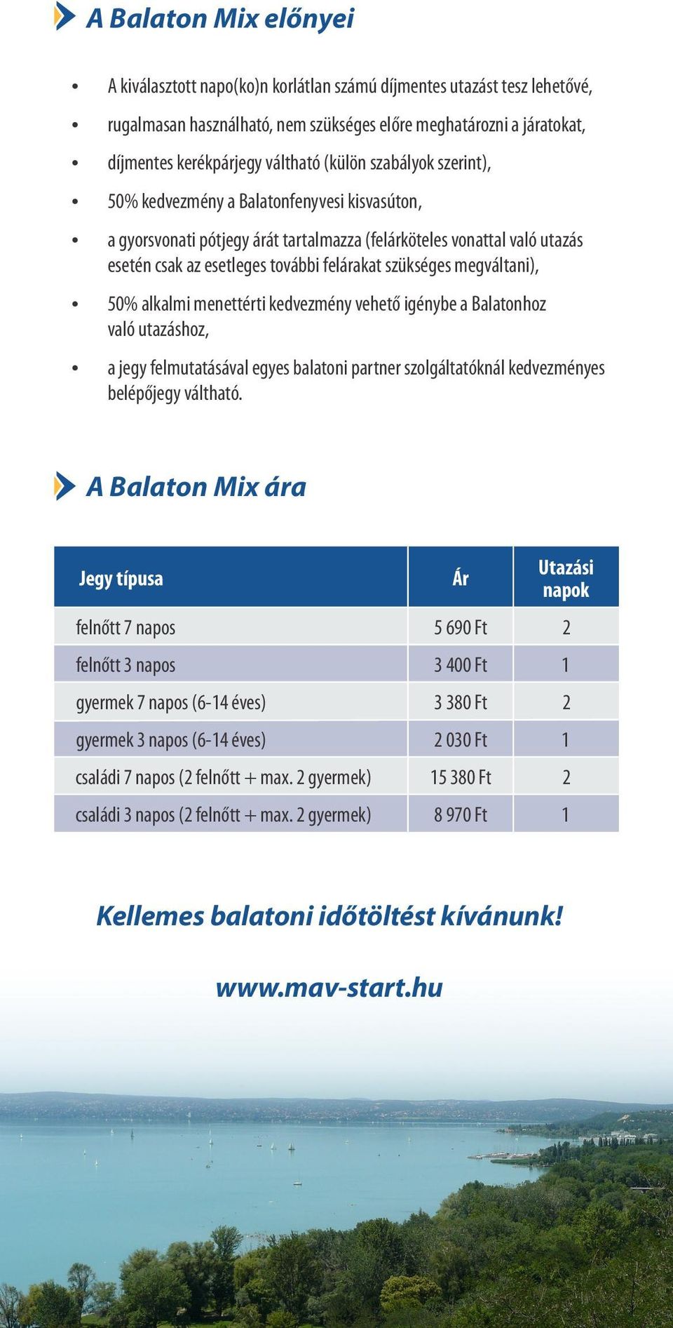 megváltani), 50% alkalmi menettérti kedvezmény vehető igénybe a Balatonhoz való utazáshoz, a jegy felmutatásával egyes balatoni partner szolgáltatóknál kedvezményes belépőjegy váltható.