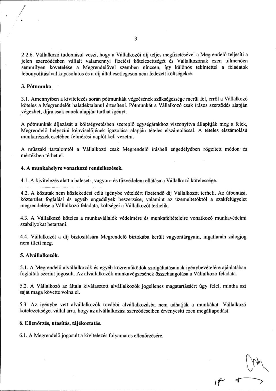 semmilyen követelése a Megrendelővel szemben nincsen, így különös tekintettel a feladatok lebonyolításával kapcsolatos és a díj által esetlegesen nem fedezett költségekre. 3. Pótmunka 3.1.