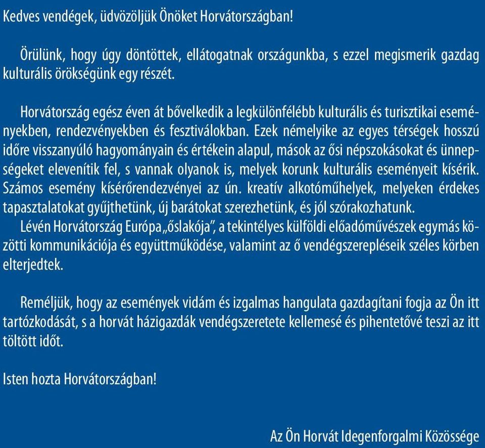 Ezek némelyike az egyes térségek hosszú időre visszanyúló hagyományain és értékein alapul, mások az ősi népszokásokat és ünnepségeket elevenítik fel, s vannak olyanok is, melyek korunk kulturális